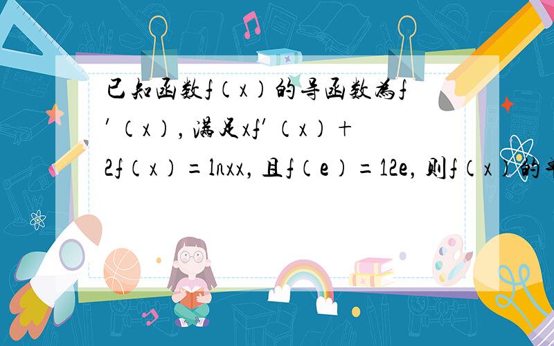 已知函数f（x）的导函数为f′（x），满足xf′（x）+2f（x）=lnxx，且f（e）=12e，则f（x）的单调性情况