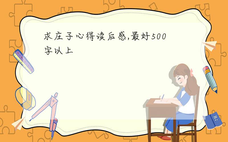 求庄子心得读后感,最好500字以上