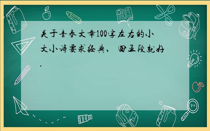 关于青春文章100字左右的小文小诗要求经典、 四五段就好.