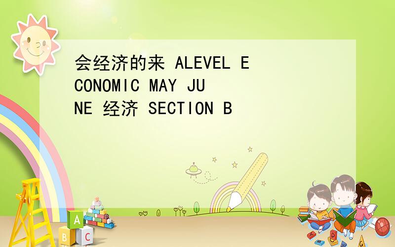 会经济的来 ALEVEL ECONOMIC MAY JUNE 经济 SECTION B