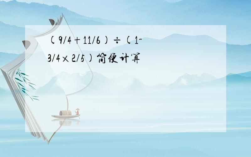 (9/4+11/6)÷(1-3/4×2/5)简便计算