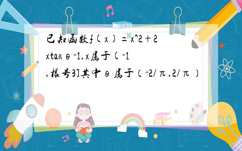 已知函数f(x)=x^2+2xtanθ-1,x属于(-1,根号3]其中θ属于（-2/π,2/π）