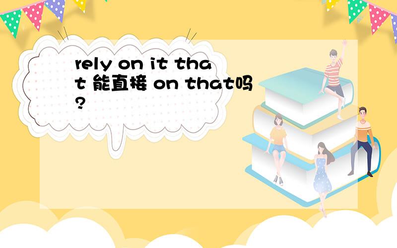 rely on it that 能直接 on that吗?