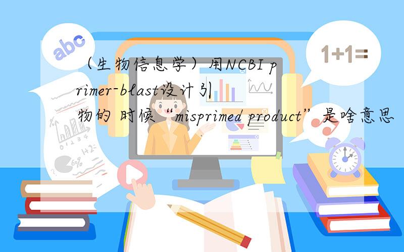 （生物信息学）用NCBI primer-blast设计引物的 时候“misprimed product”是啥意思