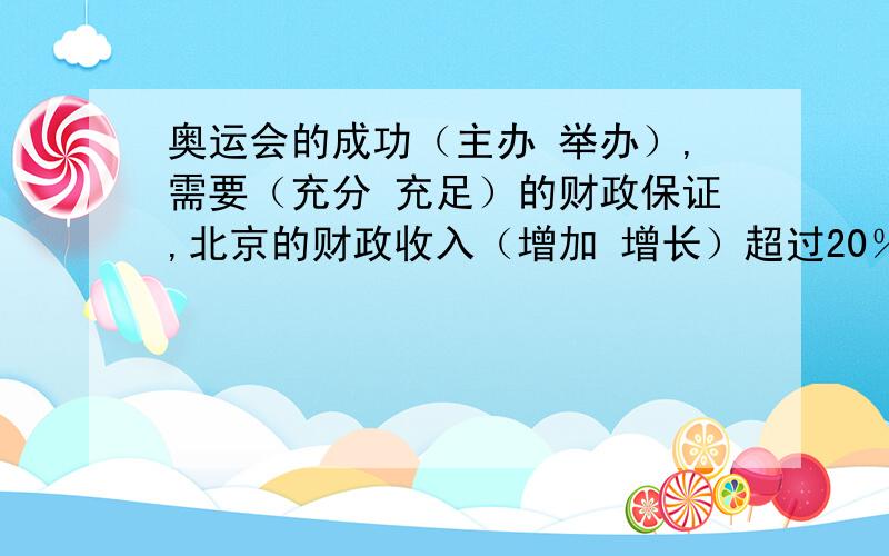 奥运会的成功（主办 举办）,需要（充分 充足）的财政保证,北京的财政收入（增加 增长）超过20％,未来的奥运会,北京组委