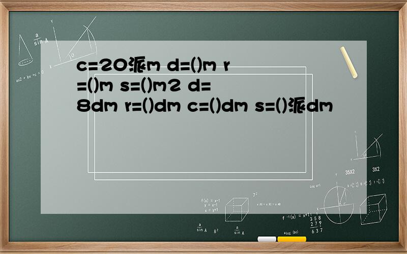 c=20派m d=()m r=()m s=()m2 d=8dm r=()dm c=()dm s=()派dm