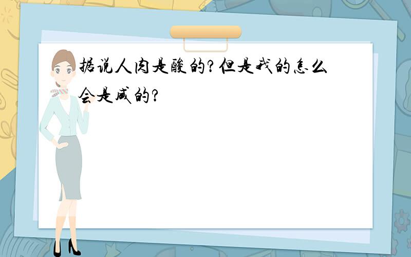 据说人肉是酸的?但是我的怎么会是咸的?