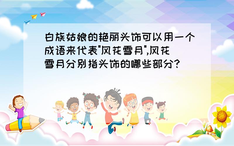 白族姑娘的艳丽头饰可以用一个成语来代表