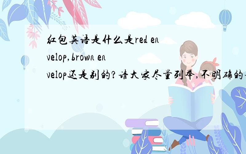 红包英语是什么是red envelop,brown envelop还是别的?请大家尽量列举,不明确的请不要列出来.