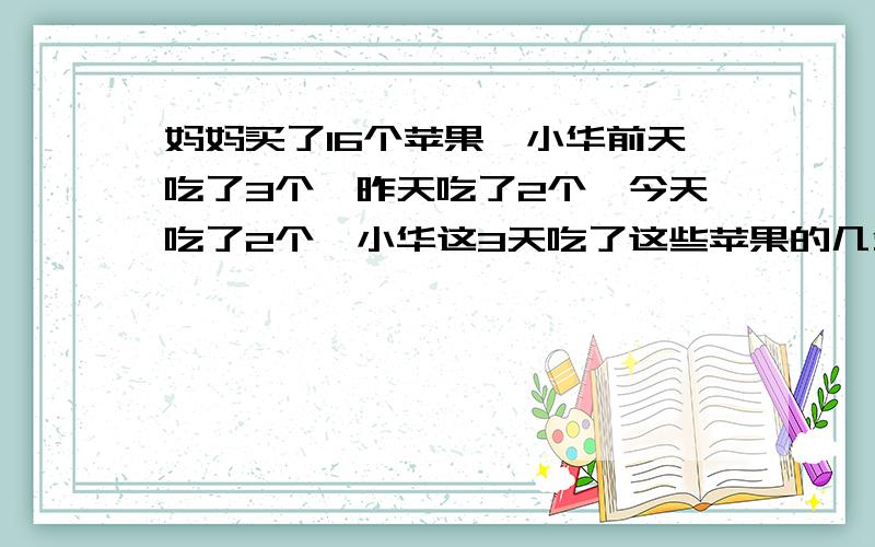 妈妈买了16个苹果,小华前天吃了3个,昨天吃了2个,今天吃了2个,小华这3天吃了这些苹果的几分之几?