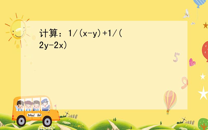 计算：1/(x-y)+1/(2y-2x)