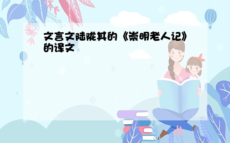 文言文陆陇其的《崇明老人记》的译文