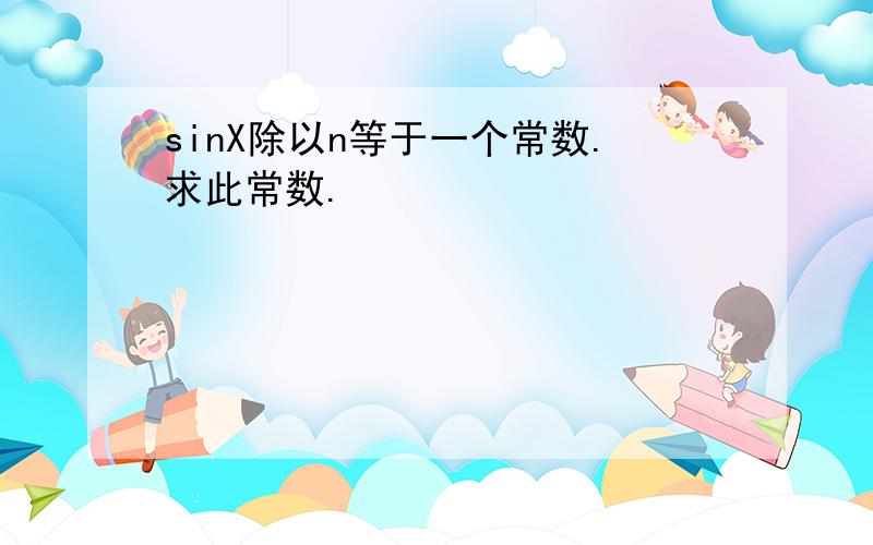 sinX除以n等于一个常数.求此常数.