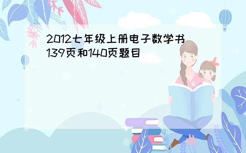 2012七年级上册电子数学书139页和140页题目