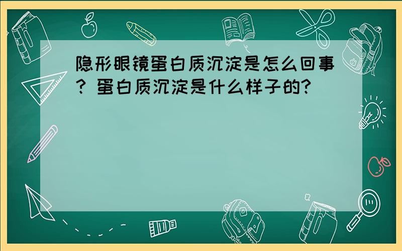 隐形眼镜蛋白质沉淀是怎么回事? 蛋白质沉淀是什么样子的?