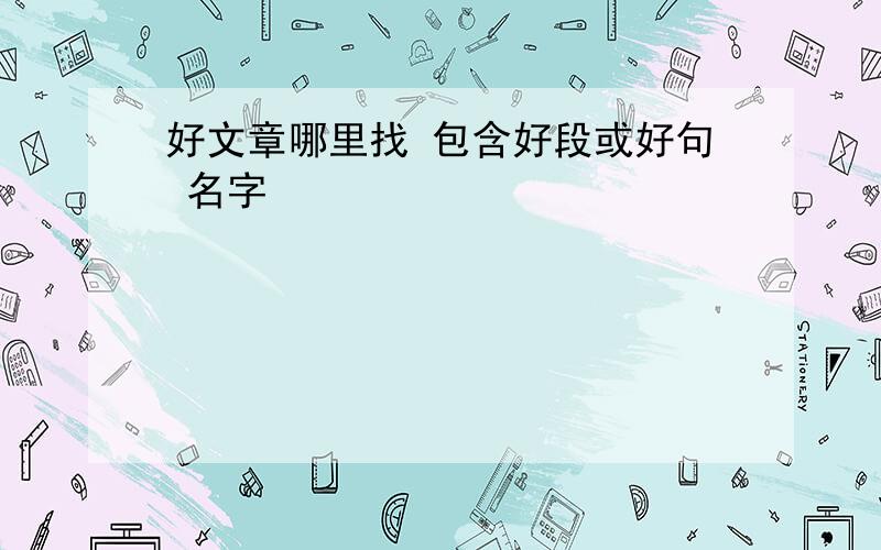 好文章哪里找 包含好段或好句 名字