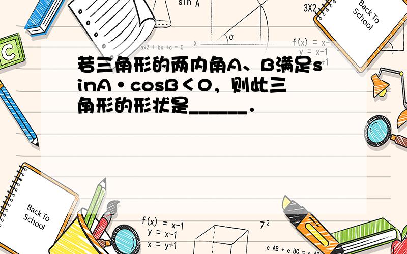 若三角形的两内角A、B满足sinA•cosB＜0，则此三角形的形状是______．