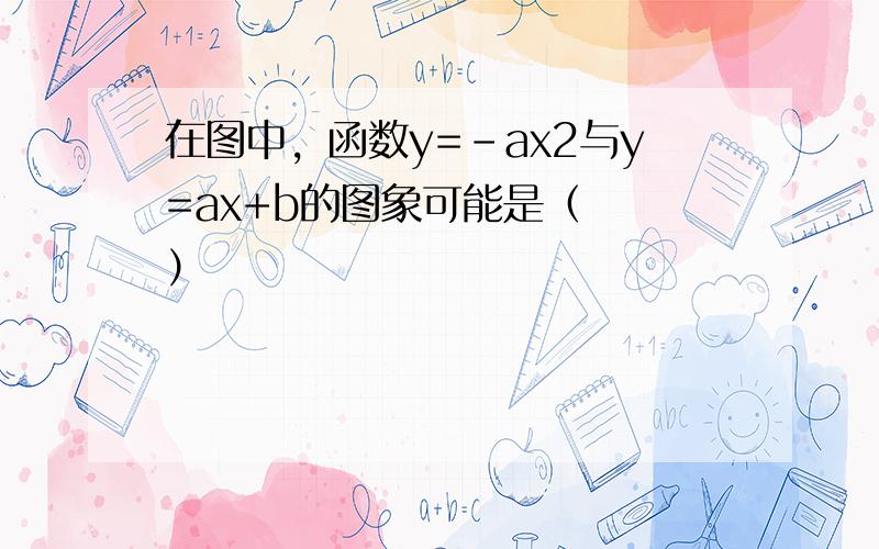 在图中，函数y=-ax2与y=ax+b的图象可能是（　　）