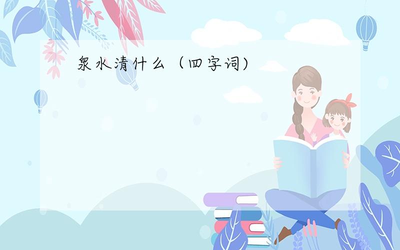 泉水清什么（四字词)