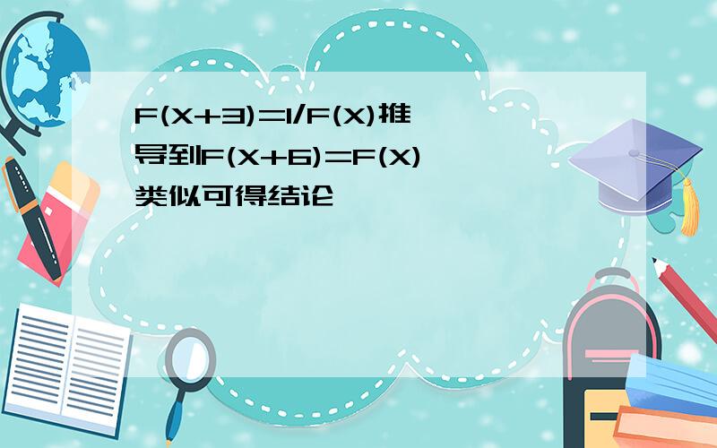 F(X+3)=1/F(X)推导到F(X+6)=F(X),类似可得结论