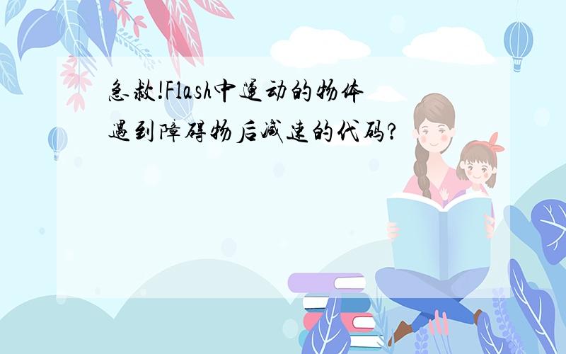 急救!Flash中运动的物体遇到障碍物后减速的代码?