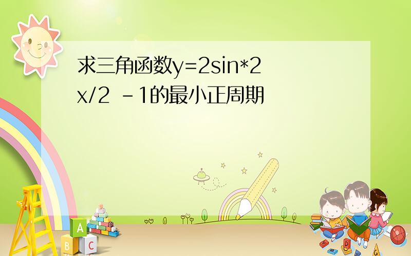 求三角函数y=2sin*2 x/2 -1的最小正周期