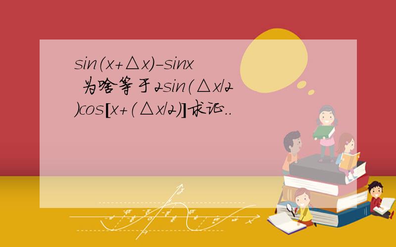 sin（x+△x）-sinx 为啥等于2sin（△x/2）cos［x+（△x/2）］求证..