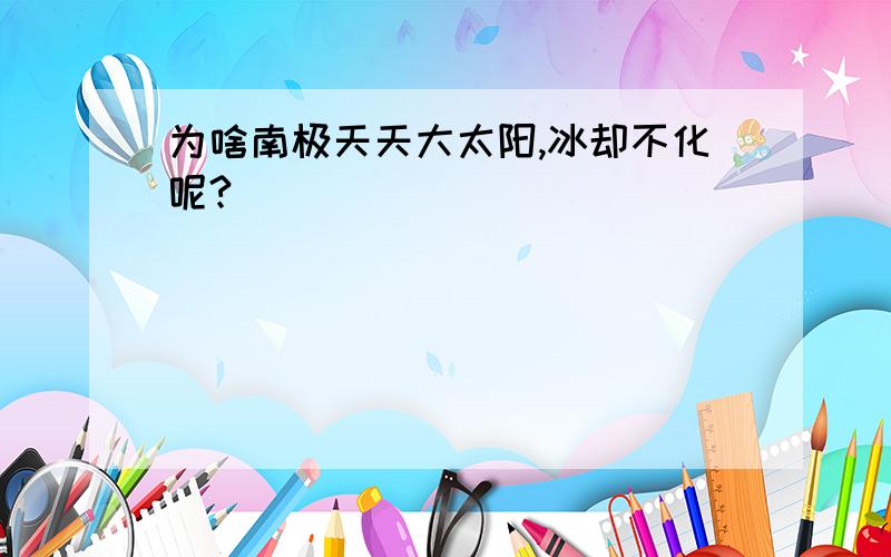 为啥南极天天大太阳,冰却不化呢?