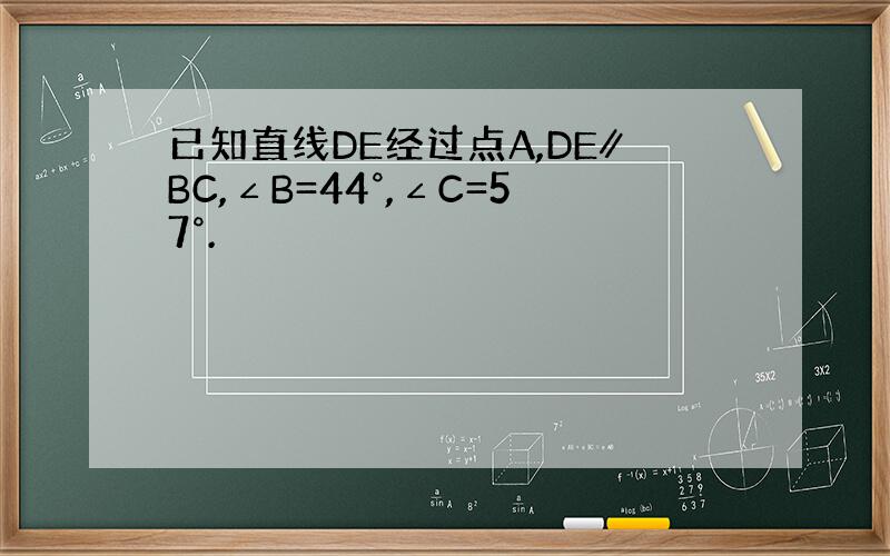 已知直线DE经过点A,DE∥BC,∠B=44°,∠C=57°.