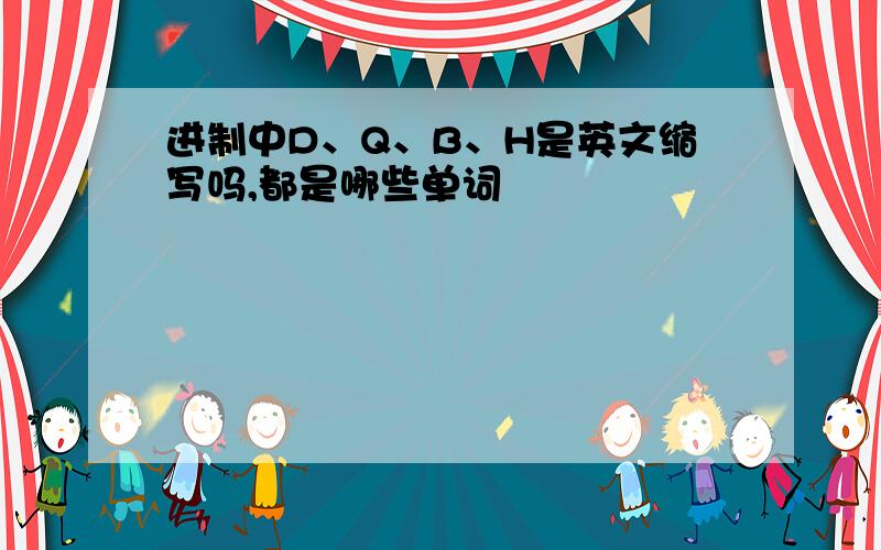 进制中D、Q、B、H是英文缩写吗,都是哪些单词