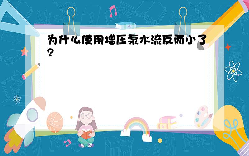 为什么使用增压泵水流反而小了?