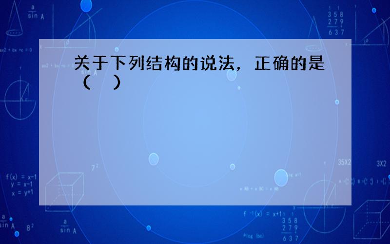 关于下列结构的说法，正确的是（　　）