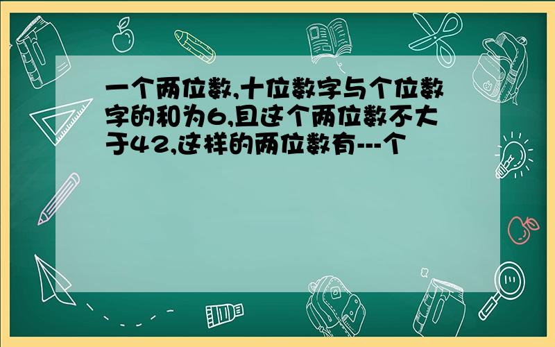 一个两位数,十位数字与个位数字的和为6,且这个两位数不大于42,这样的两位数有---个