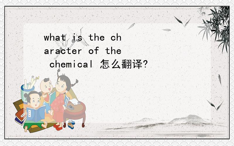 what is the character of the chemical 怎么翻译?