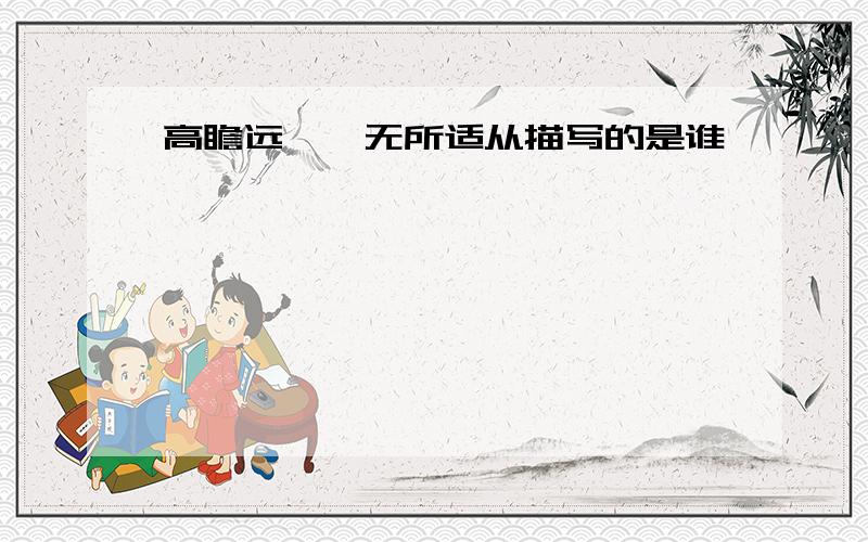 高瞻远瞩,无所适从描写的是谁