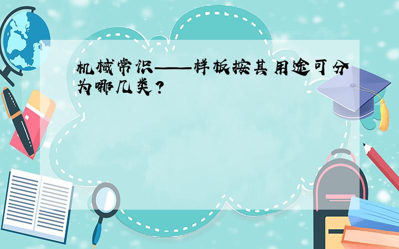 机械常识——样板按其用途可分为哪几类?