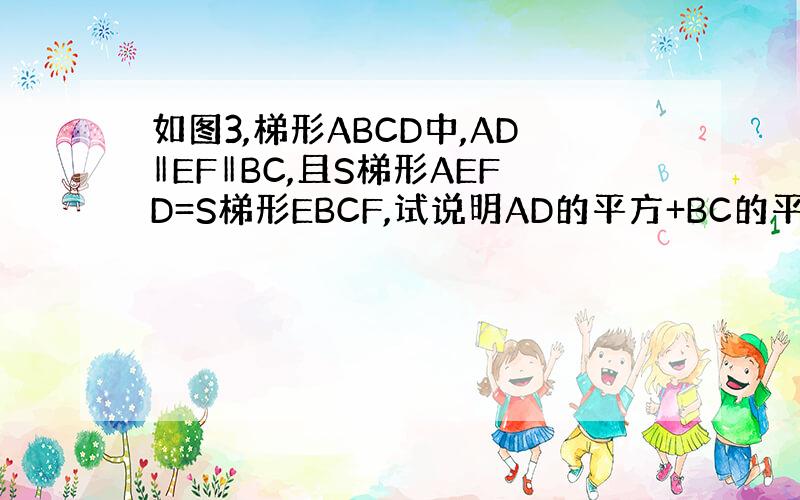 如图3,梯形ABCD中,AD‖EF‖BC,且S梯形AEFD=S梯形EBCF,试说明AD的平方+BC的平方=2（EF的平方