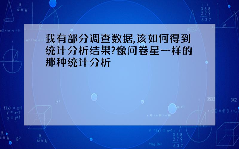 我有部分调查数据,该如何得到统计分析结果?像问卷星一样的那种统计分析