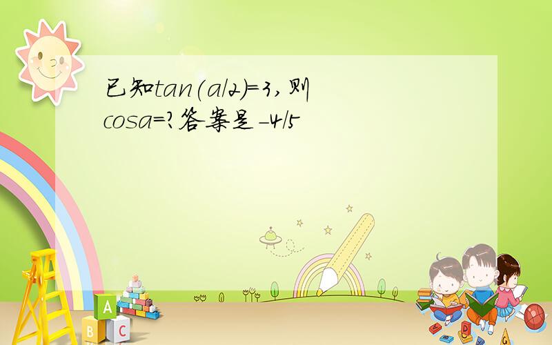 已知tan(a/2)=3,则cosa=?答案是-4/5