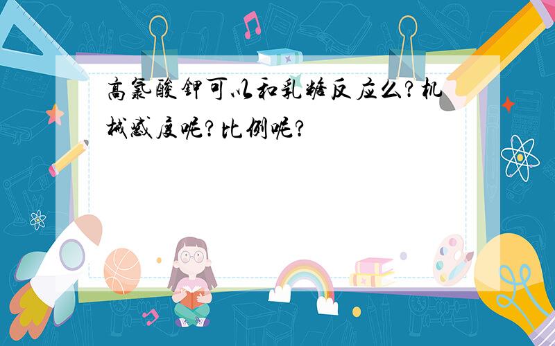 高氯酸钾可以和乳糖反应么?机械感度呢?比例呢?