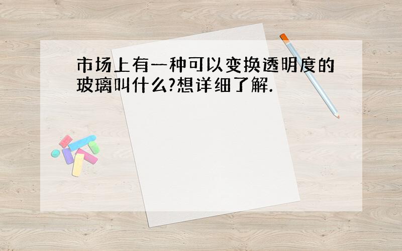 市场上有一种可以变换透明度的玻璃叫什么?想详细了解.