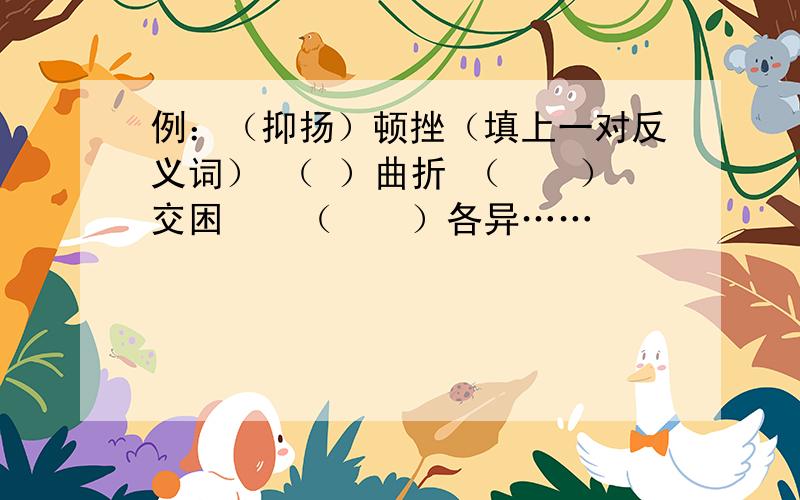 例：（抑扬）顿挫（填上一对反义词） （ ）曲折 （　　）交困　　（　　）各异……