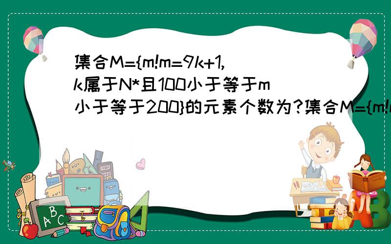 集合M={m!m=9k+1,k属于N*且100小于等于m小于等于200}的元素个数为?集合M={m!m=9k+1,k属于