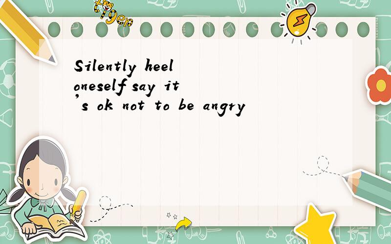 Silently heel oneself say it's ok not to be angry