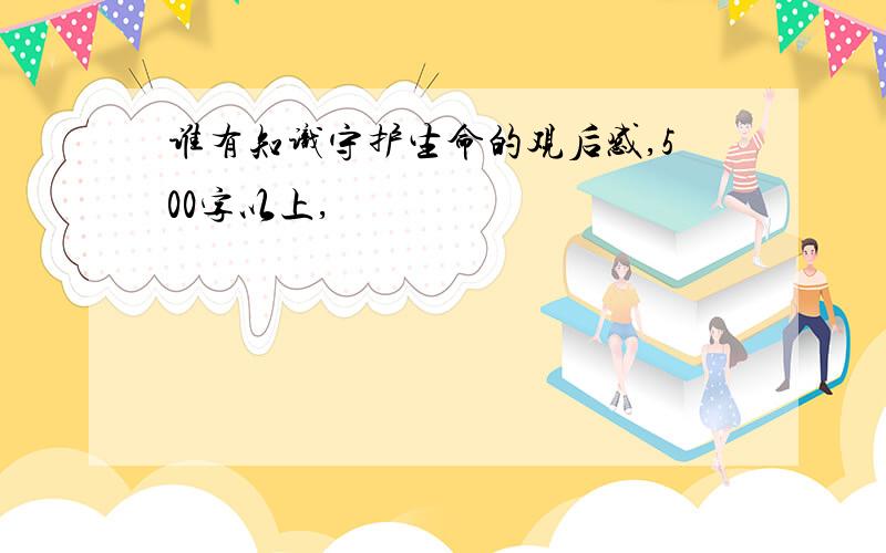 谁有知识守护生命的观后感,500字以上,