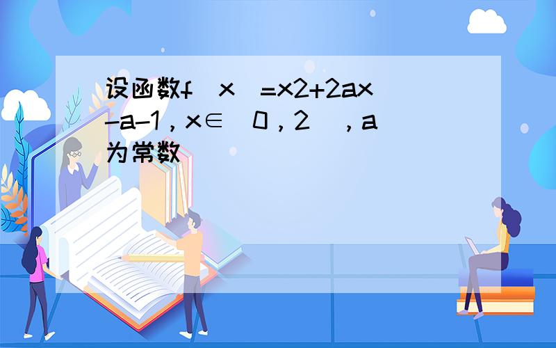 设函数f（x）=x2+2ax-a-1，x∈[0，2]，a为常数．