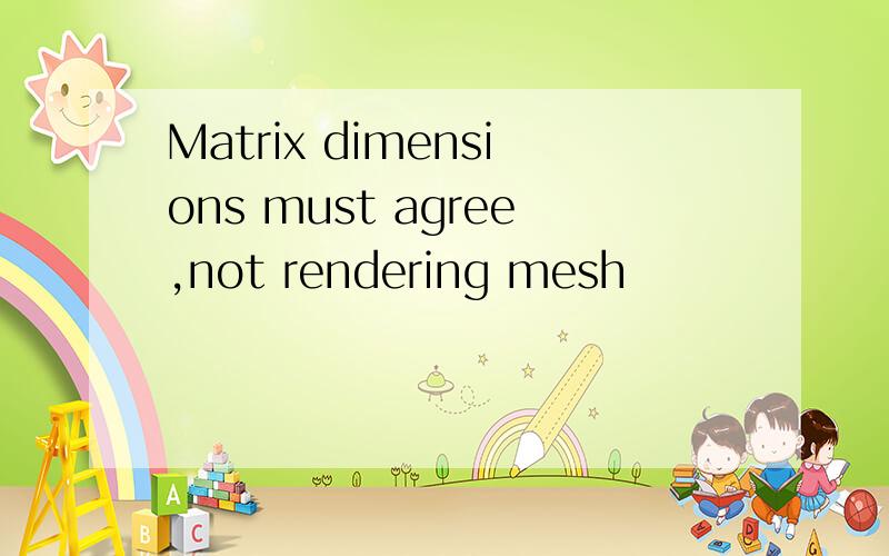 Matrix dimensions must agree,not rendering mesh