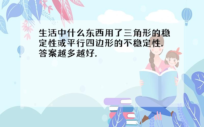 生活中什么东西用了三角形的稳定性或平行四边形的不稳定性.答案越多越好.