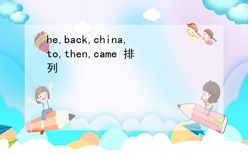 he,back,china,to,then,came 排列