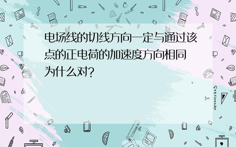 电场线的切线方向一定与通过该点的正电荷的加速度方向相同 为什么对?